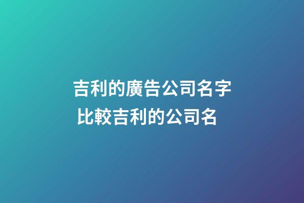 吉利的廣告公司名字 比較吉利的公司名-第1張-公司起名-玄機(jī)派